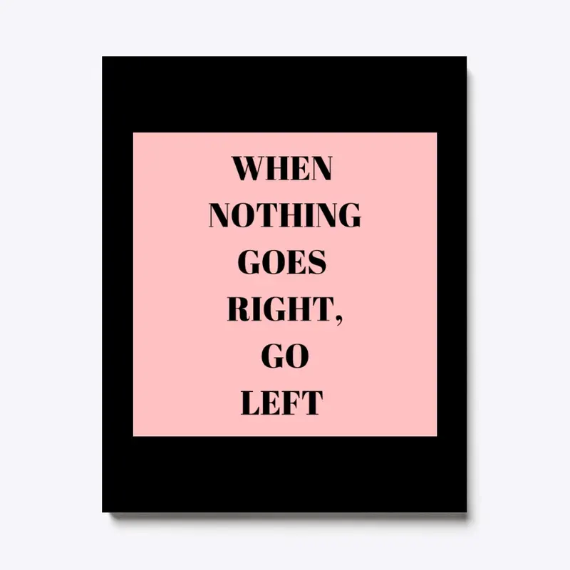 When Nothing Goes Right, Go Left