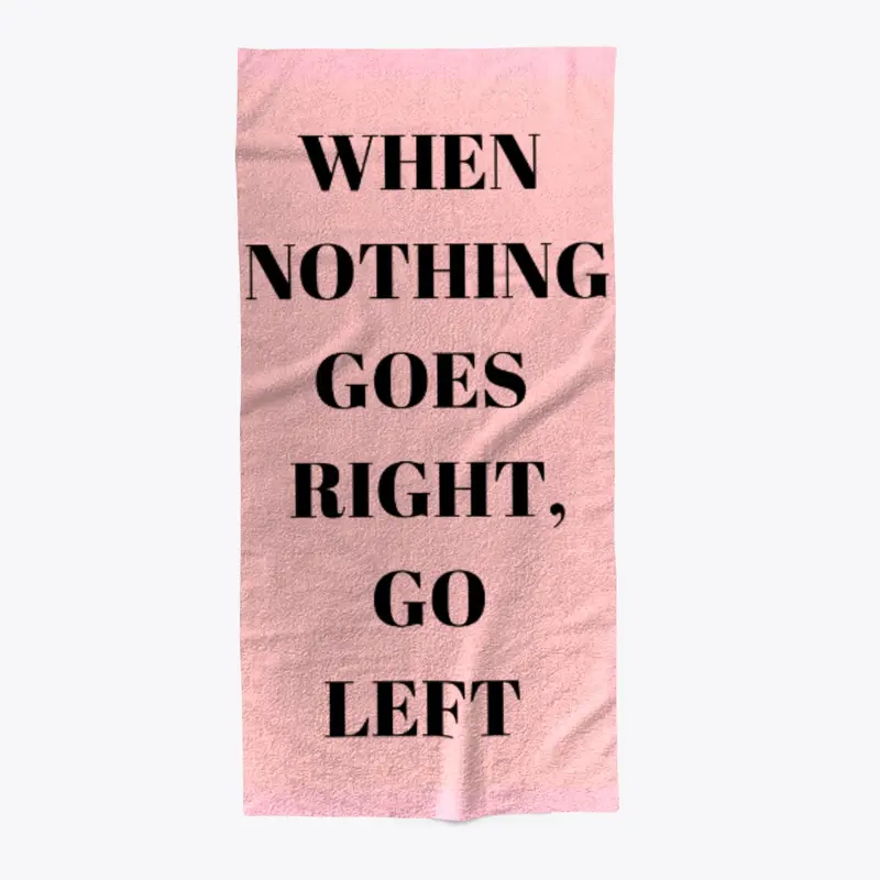 When Nothing Goes Right, Go Left